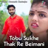 About Tobu Sukhe Thak Re Beimani Song